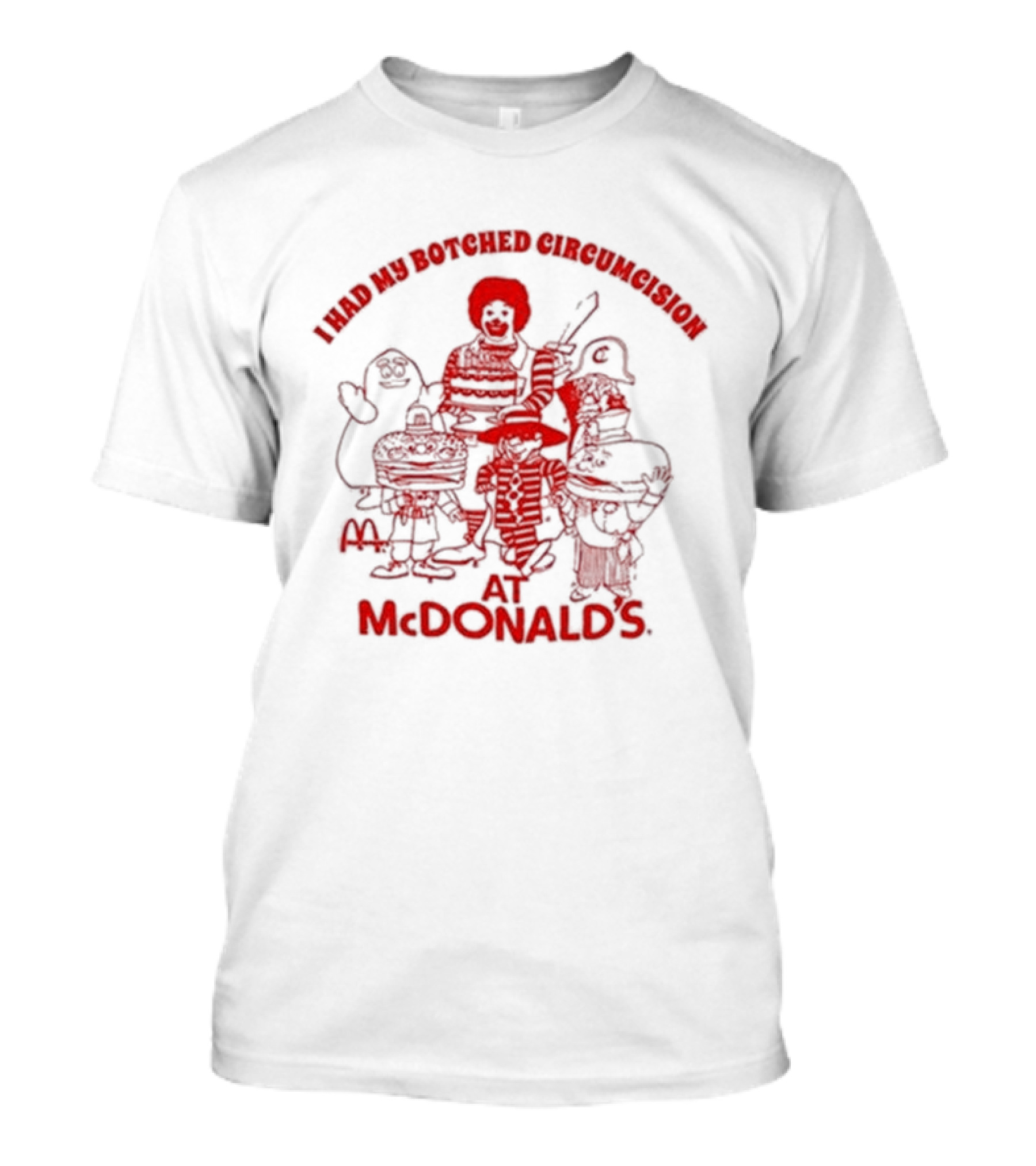 I Had My Botched Circumcision At Mcdonald’s T-Shirt