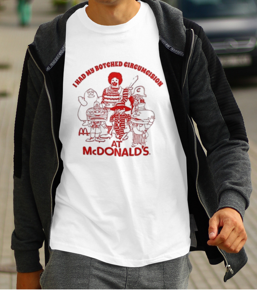 I Had My Botched Circumcision At Mcdonald’s T-Shirt