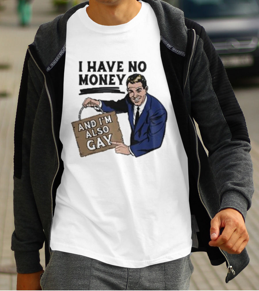 HAV NO MONY AND I'M ALSO GAY T-Shirt