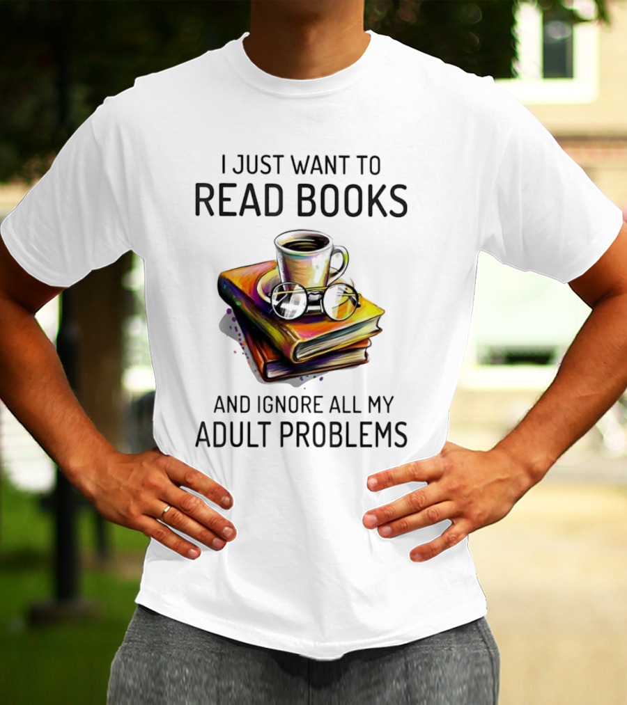 I Just Want To Read Books Coffee And Glasses Stack Ignore All My Adult Problems T-Shirt