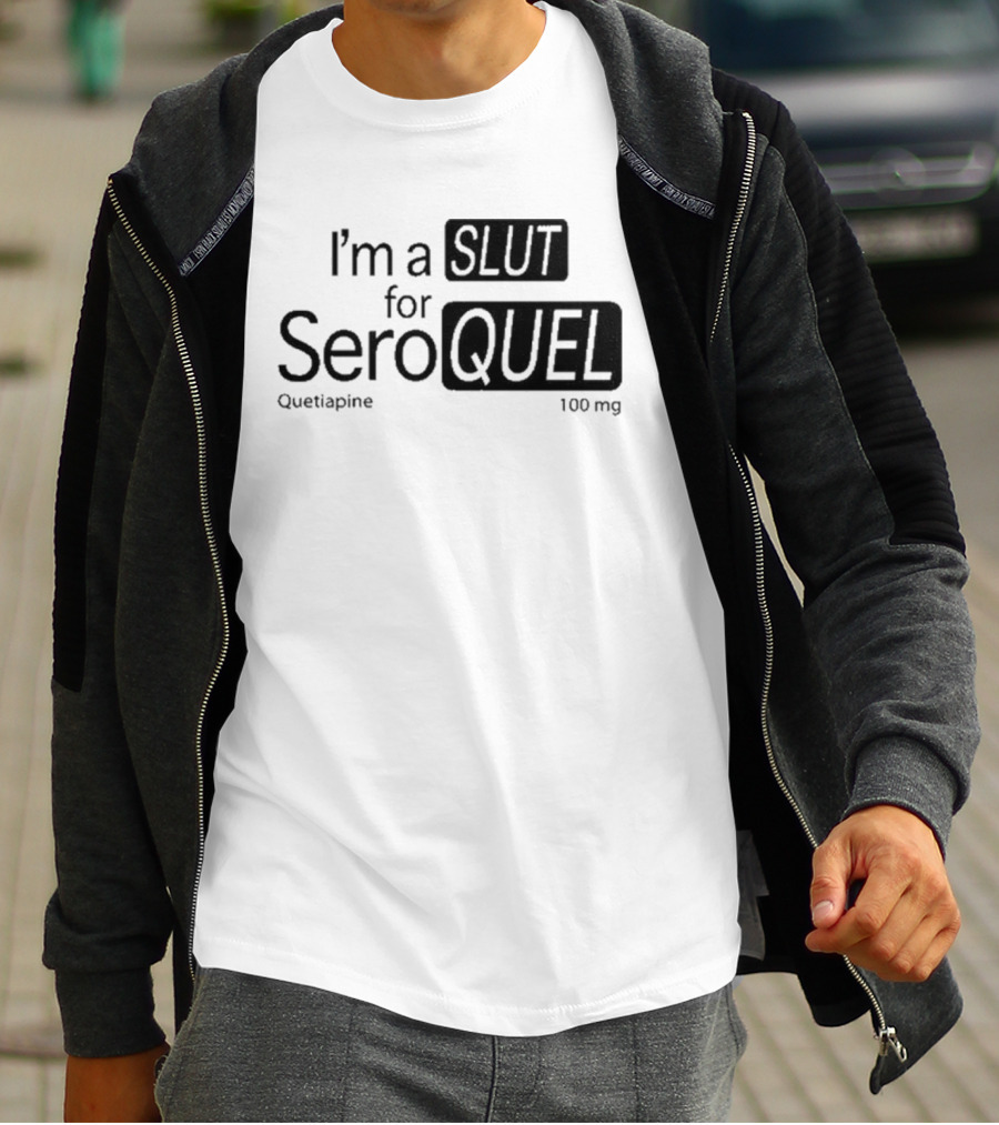 I'm A Slut For Seroquel Quetiapine 100 Mg T-Shirt