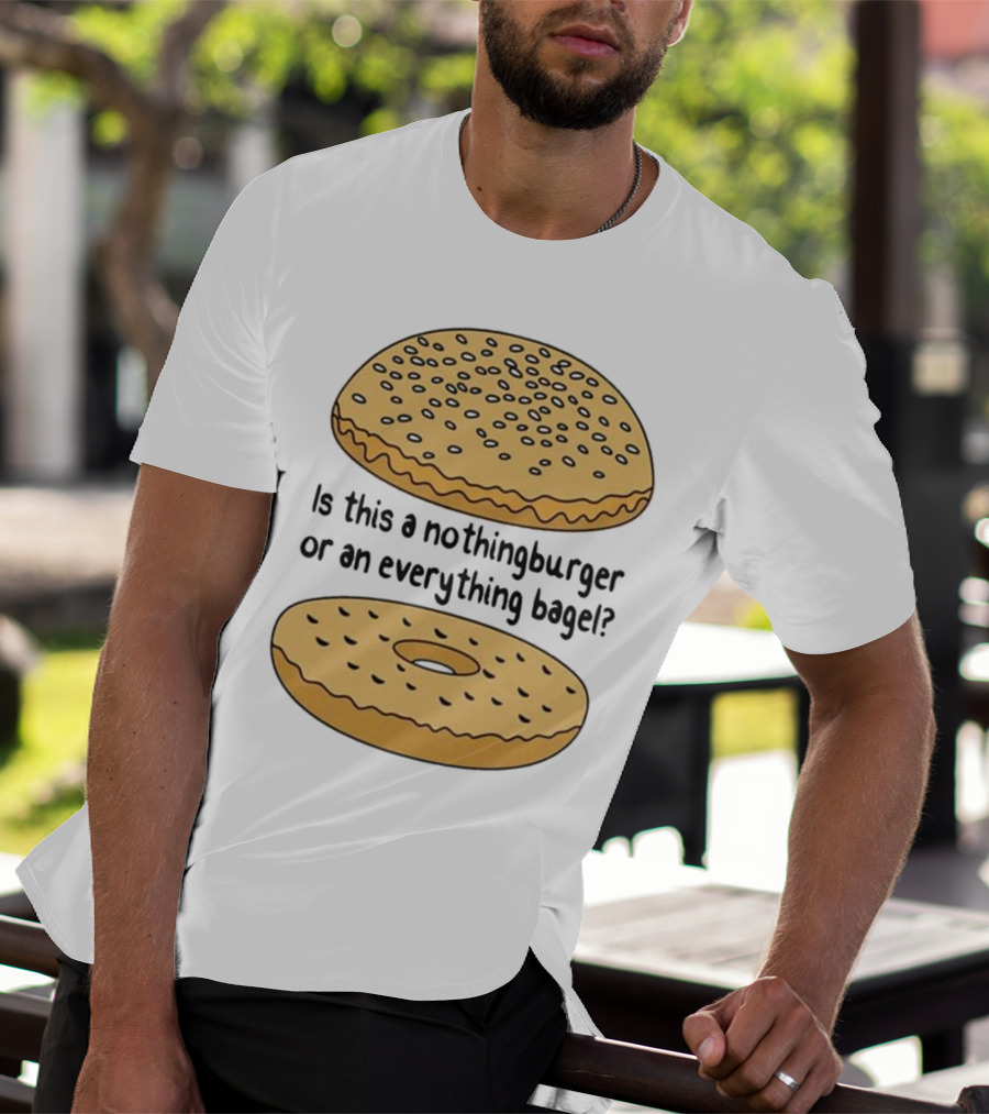 Is This A Nothingburger Or An Everything Bagel? T-Shirt
