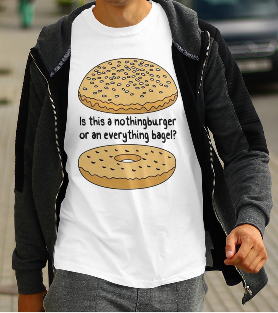 Is This A Nothingburger Or An Everything Bagel? T-Shirt