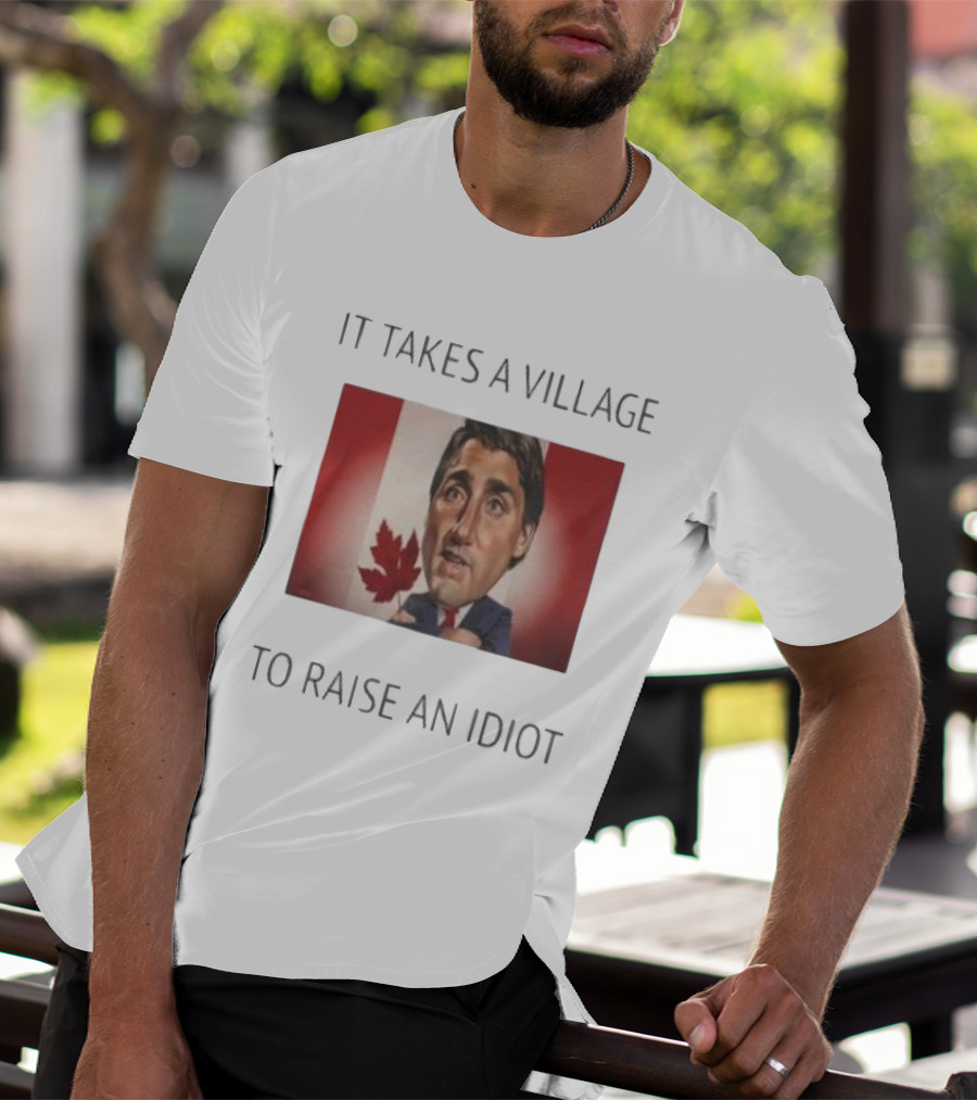 It Takes A Village To Raise An Idiot Justin Trudeau Canada Debate 2025 T-Shirt