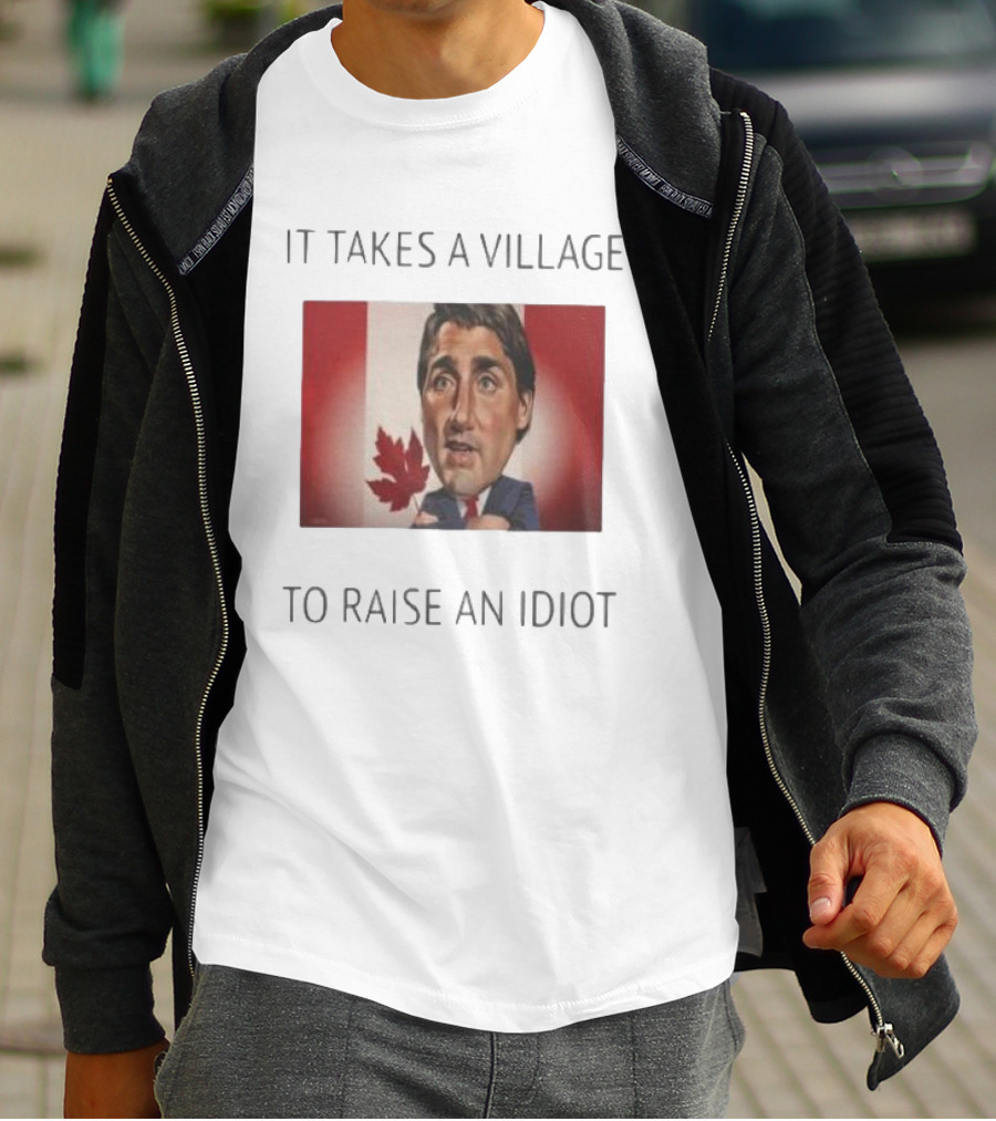 It Takes A Village To Raise An Idiot Justin Trudeau Canada Debate 2025 T-Shirt