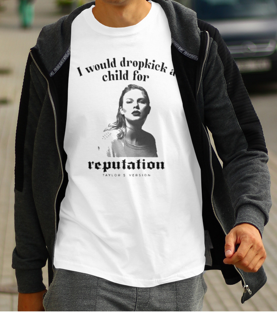I Would Dropkick A Child For Reputation Ts T-Shirt