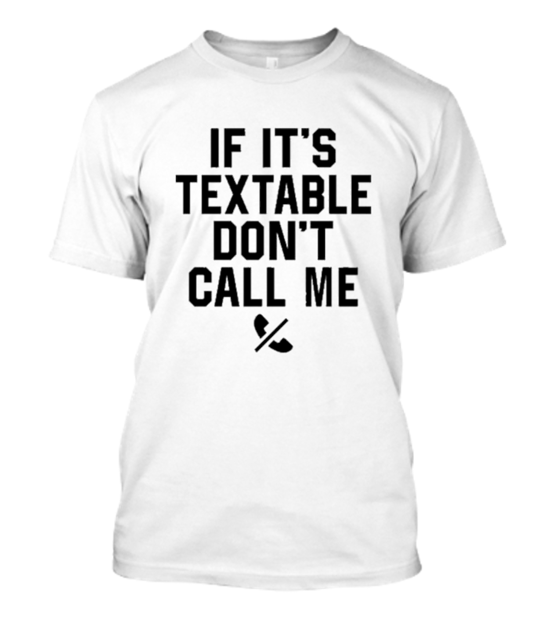 If It’s Textable Don’t Call Me T-Shirt