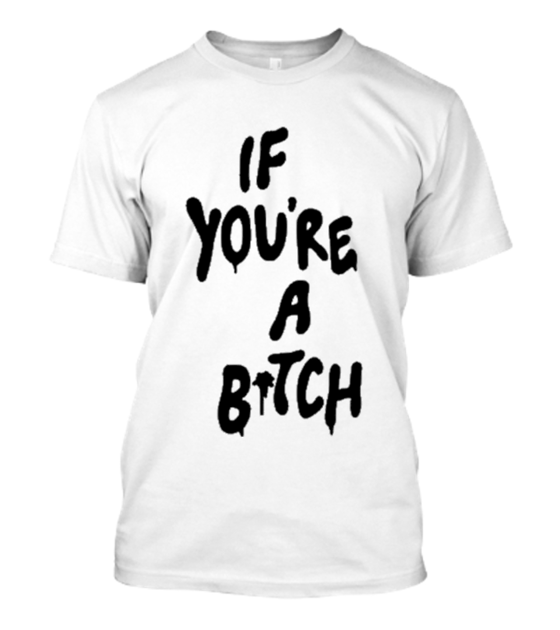 If You’re A Bitch I’ll Be A Cunt T-Shirt