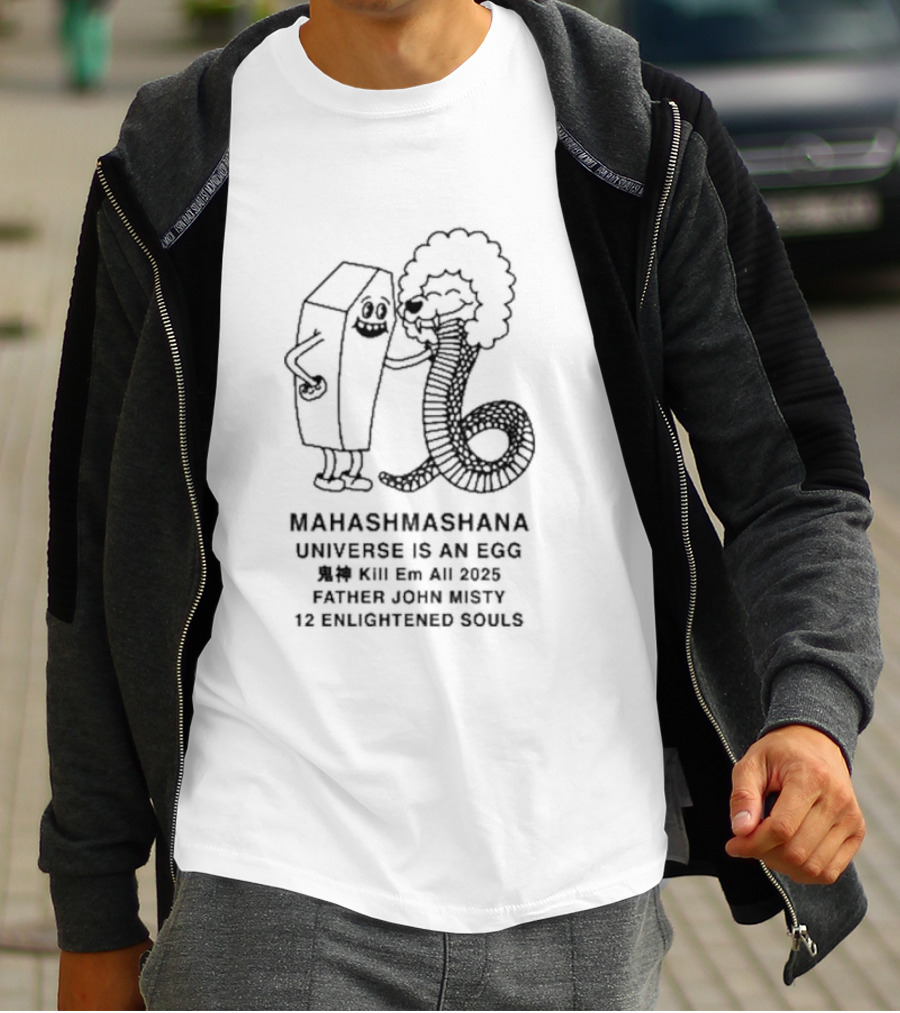 Mahashmashana Universe Is An Egg Kill Em All 2025 Father John Misty 12 Enlightened Souls T-Shirt