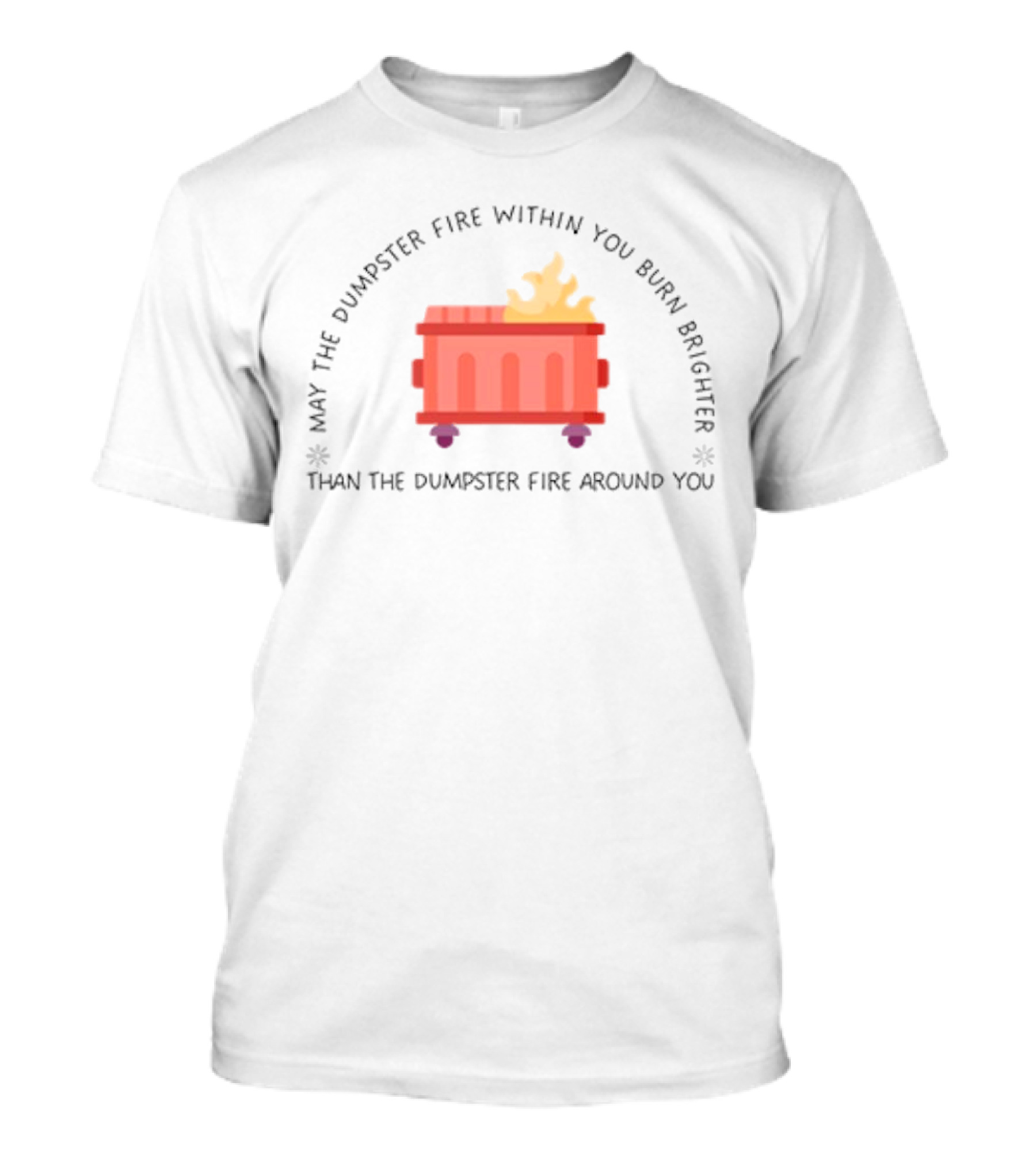 May The Dumpster Fire Within You Burn Brighter Than The Dumpster Fire Around You Flame Icon T-Shirt