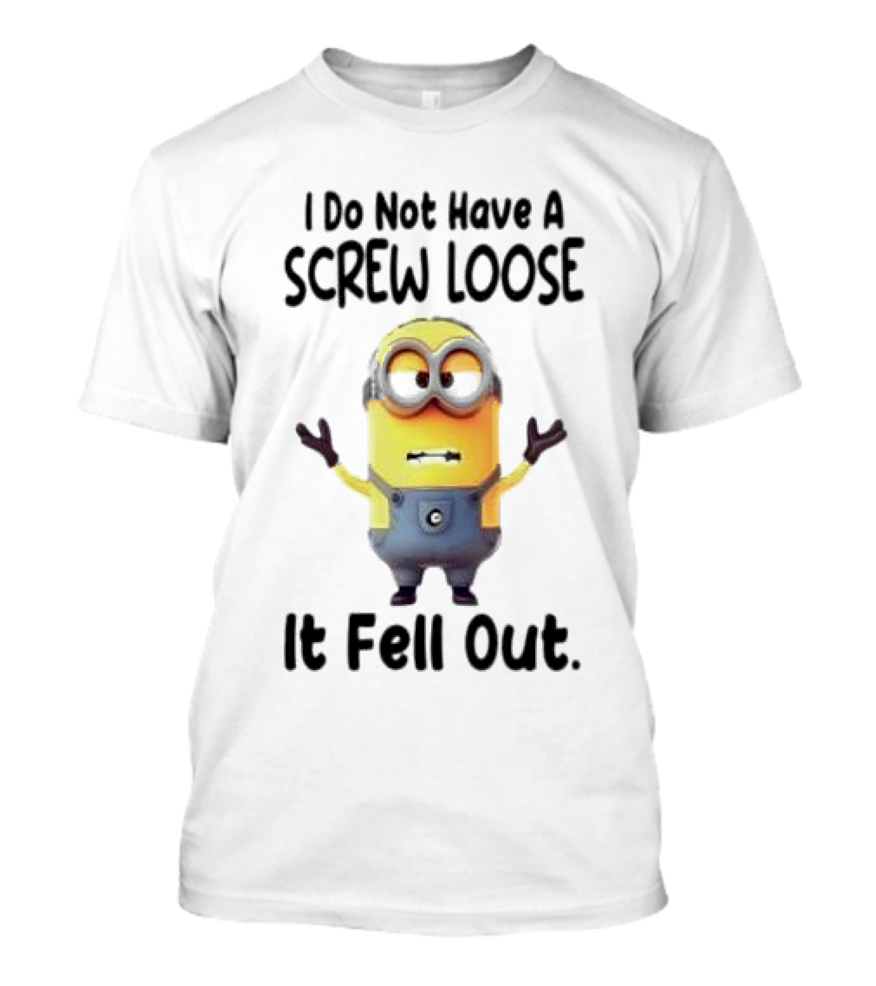 Minion I Do Not Have A Screw Loose It Fell Out Humorous Quote T-Shirt