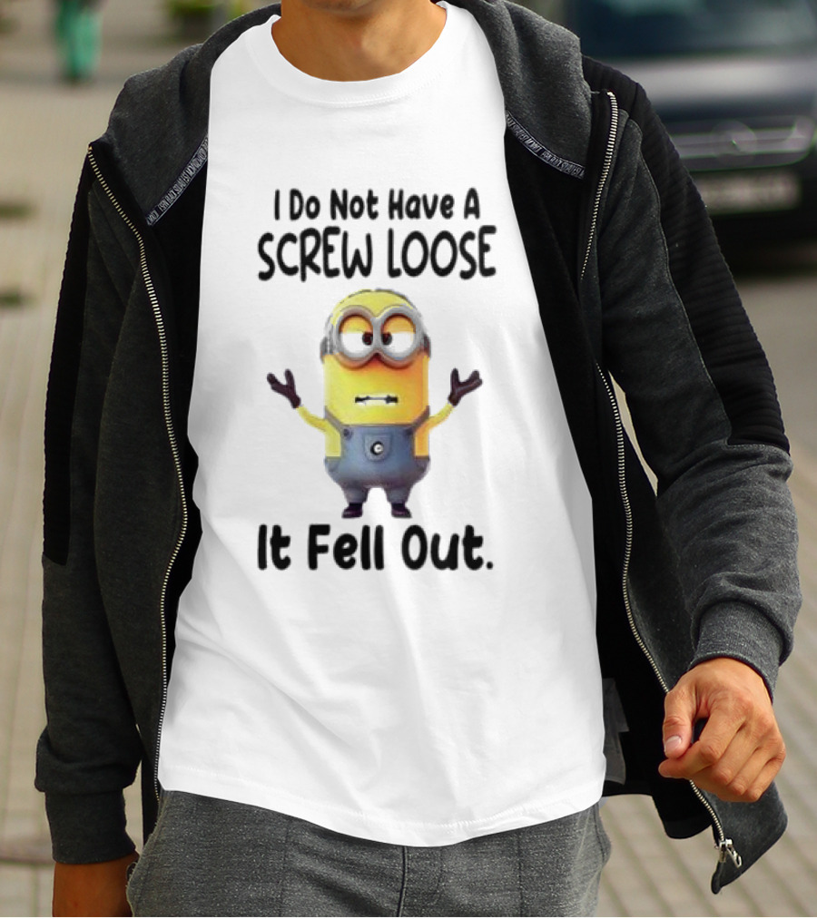Minion I Do Not Have A Screw Loose It Fell Out Humorous Quote T-Shirt
