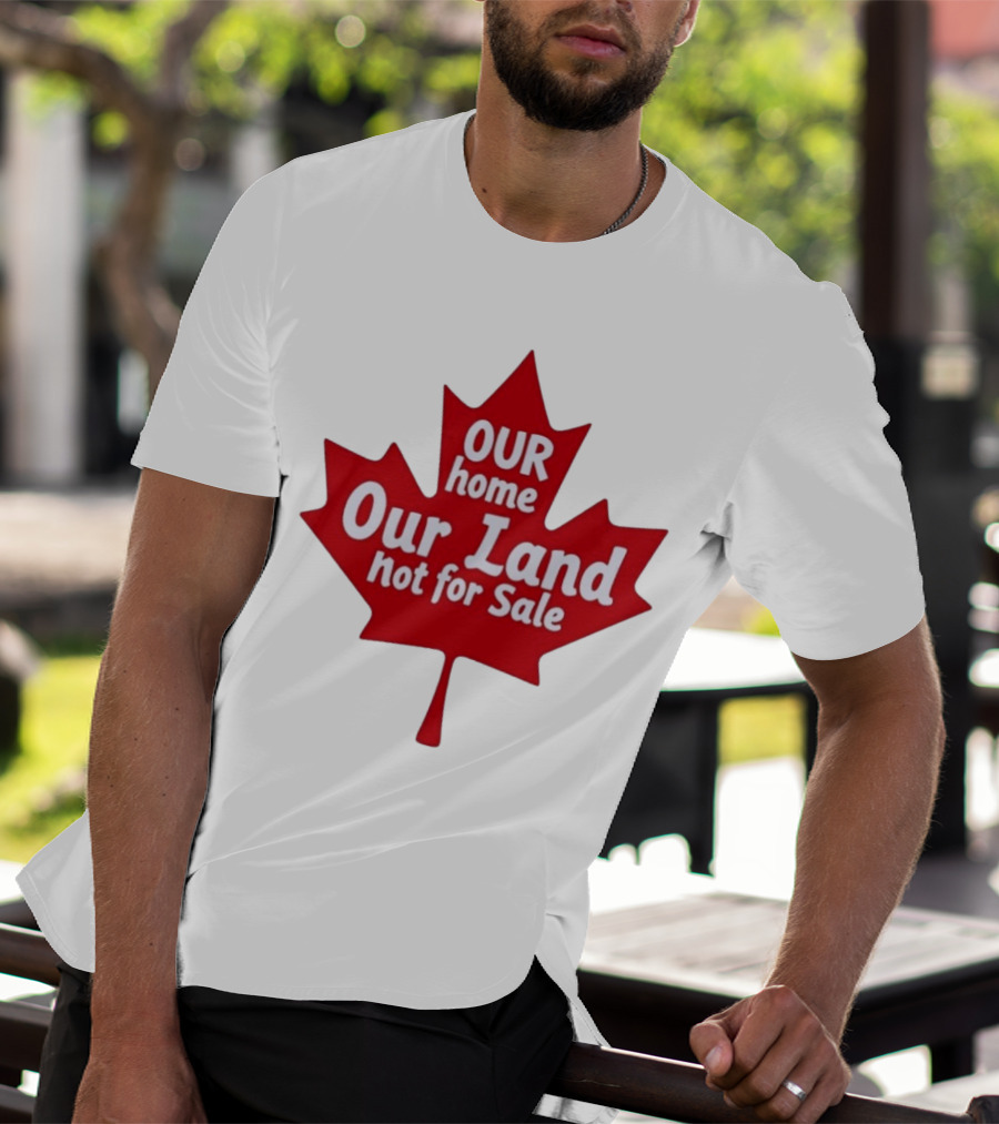 Our Home Our Land Not For Sale Maple Leaf Canada Statement T-Shirt