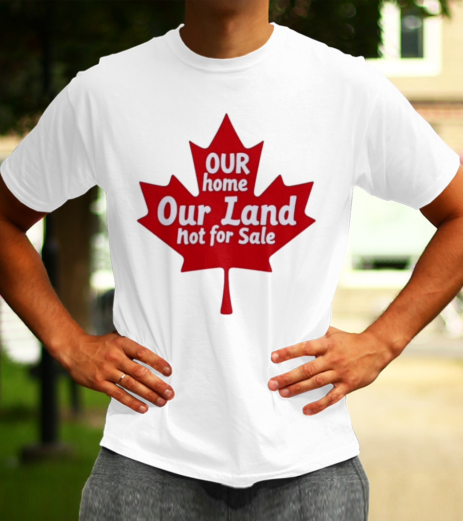 Our Home Our Land Not For Sale Maple Leaf Canada Statement T-Shirt