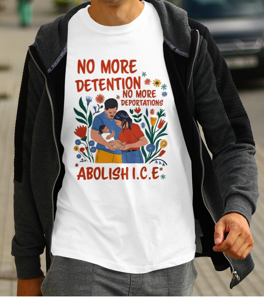No More Detention No More Deportations Abolish ICE Family Unity Floral Border T-Shirt