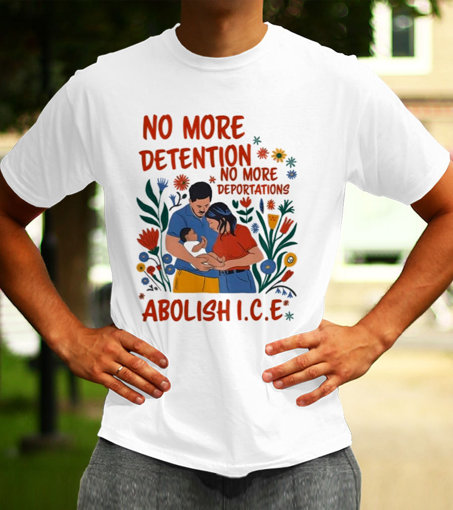 No More Detention No More Deportations Abolish ICE Family Unity Floral Border T-Shirt