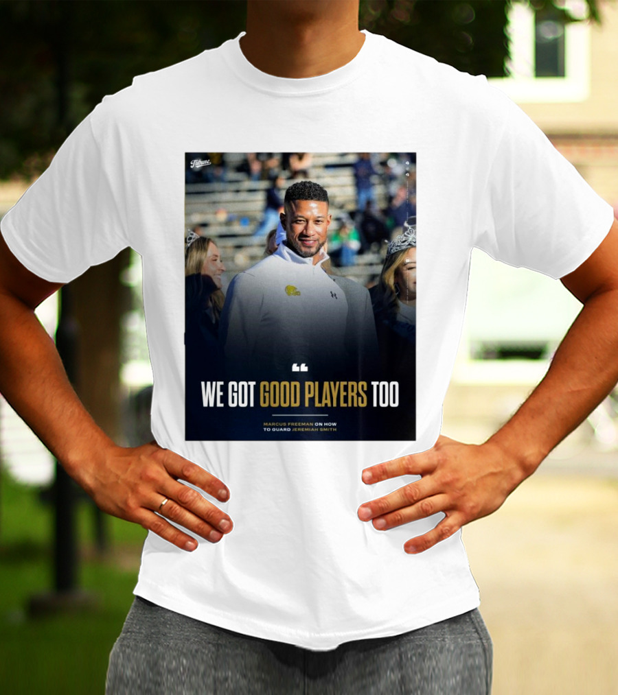 Notre Dame Marcus Freeman We Got Good Players Too On Guarding Jeremiah Smith T-Shirt