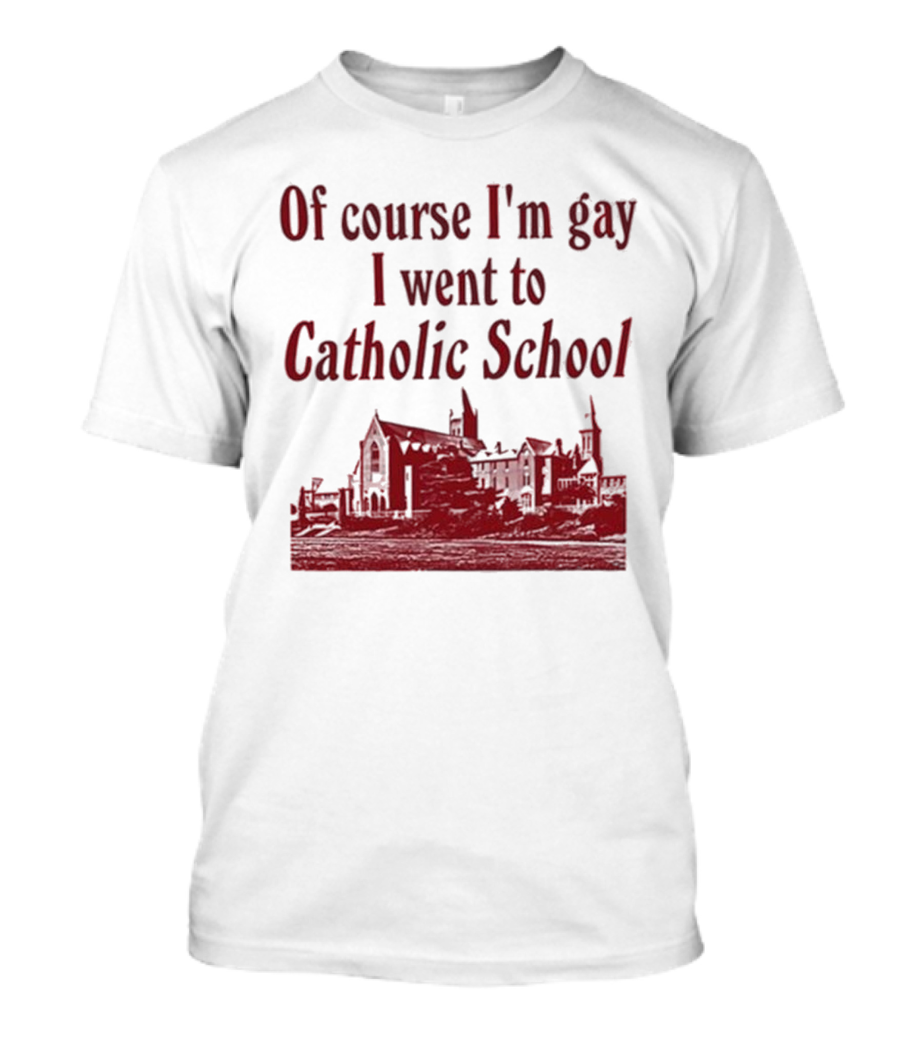 Of Course I'm Gay I Went To Catholic School Church Building T-Shirt