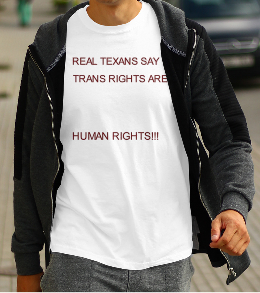 REAL TEXANS SAY TRANS RIGHTS ARE HUMAN RIGHTS T-Shirt