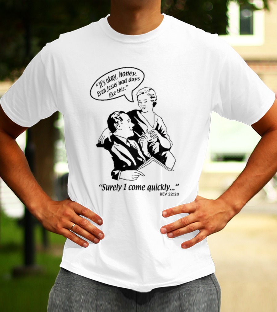 Puscifer It's Okay Honey Even Jesus Had Days Like This Surely I Come Quickly Rev 22 20 T-Shirt