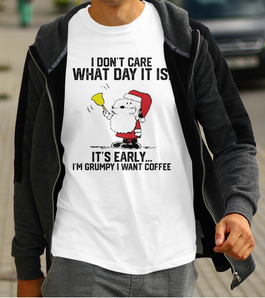 I Don’t Care What Day It Is It’s Early I’m Grumpy I Want Coffee Santa Bell T-Shirt