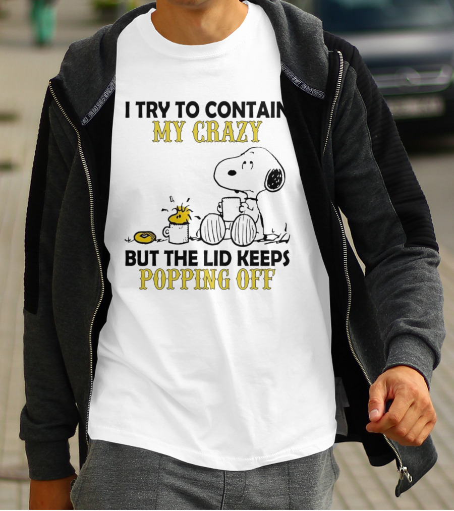 Snoopy I Try To Contain My Crazy But The Lid Keeps Popping Off Woodstock T-Shirt