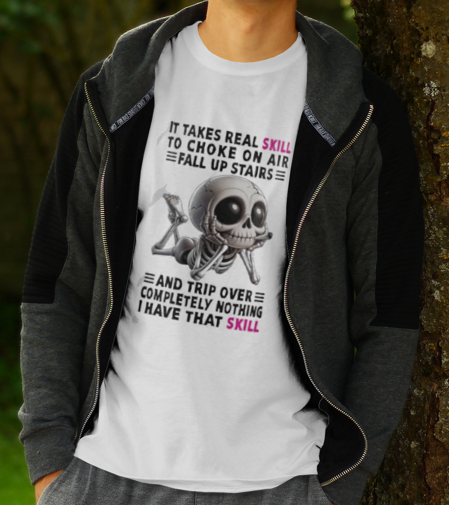 Skull It Takes Real Skill To Choke On Air Fall Up Stairs Trip Over Completely Nothing I Have That Skill T-Shirt