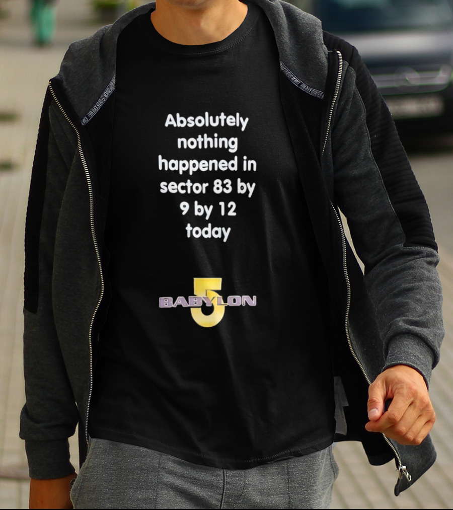 Absolutely Nothing Happened Sector 83 Babylon 5 9 By 12 Today T-Shirt