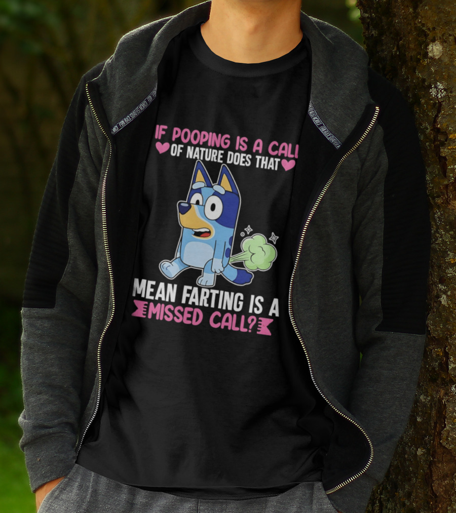 Bluey If Pooping Is A Call Of Nature Does That Mean Farting Is A Missed Call T-Shirt