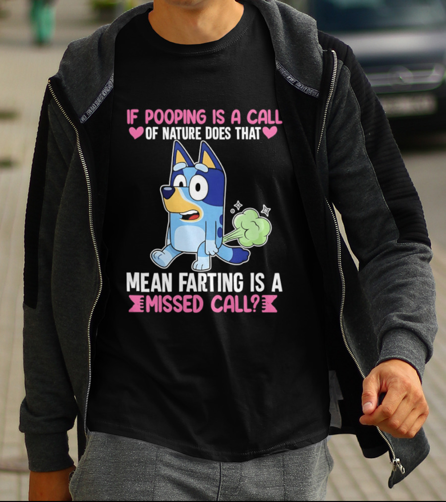 Bluey If Pooping Is A Call Of Nature Does That Mean Farting Is A Missed Call T-Shirt