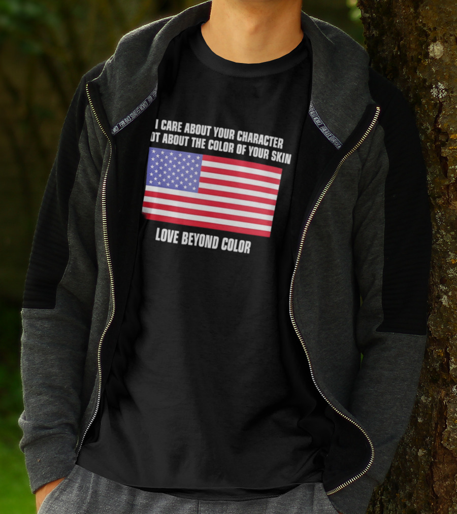 I Care About Your Character Not About The Color Of Your Skin Love Beyond Color American Flag T-Shirt