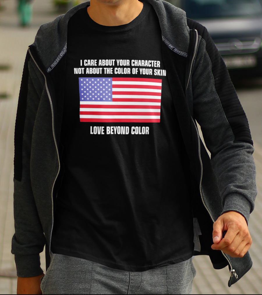 I Care About Your Character Not About The Color Of Your Skin Love Beyond Color American Flag T-Shirt