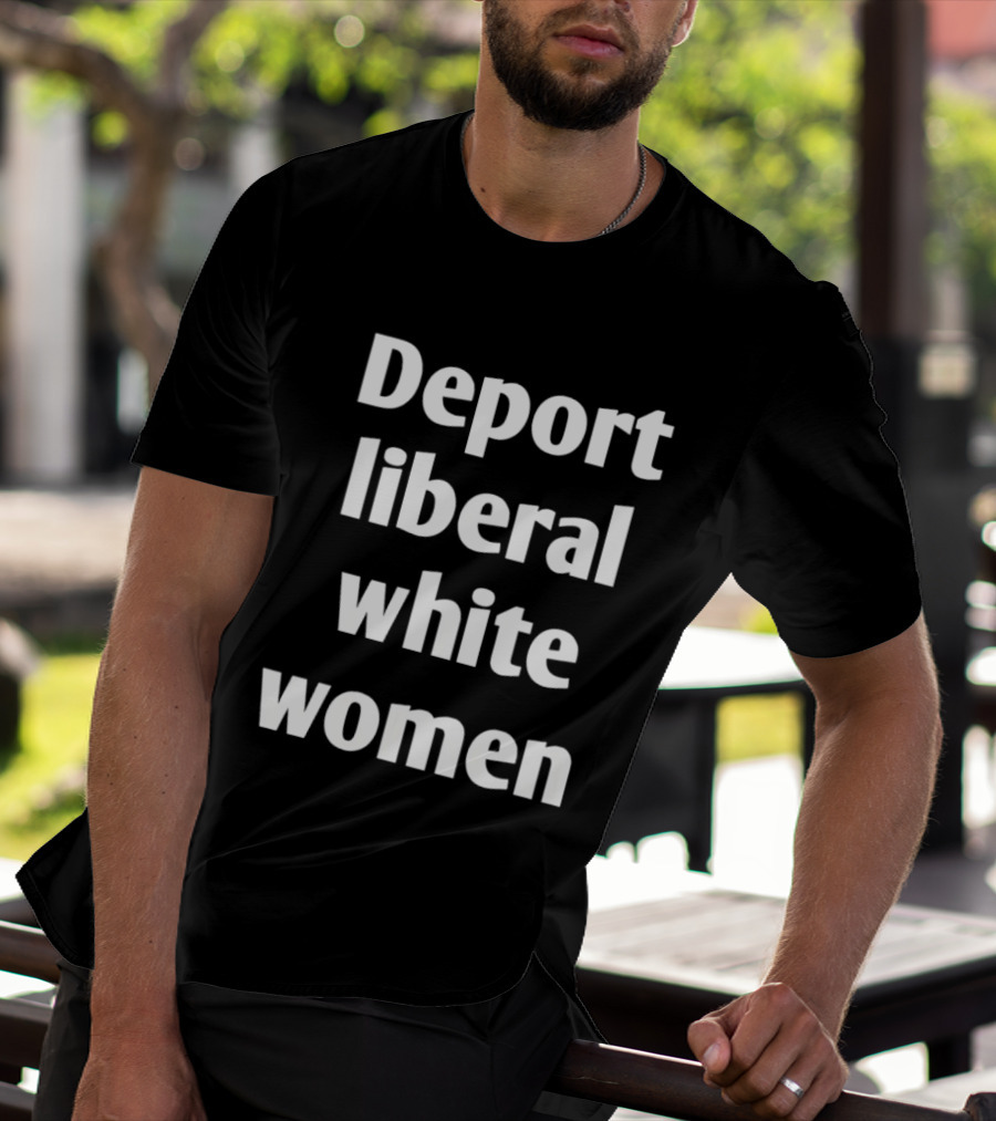 Deport Liberal White Women T-Shirt