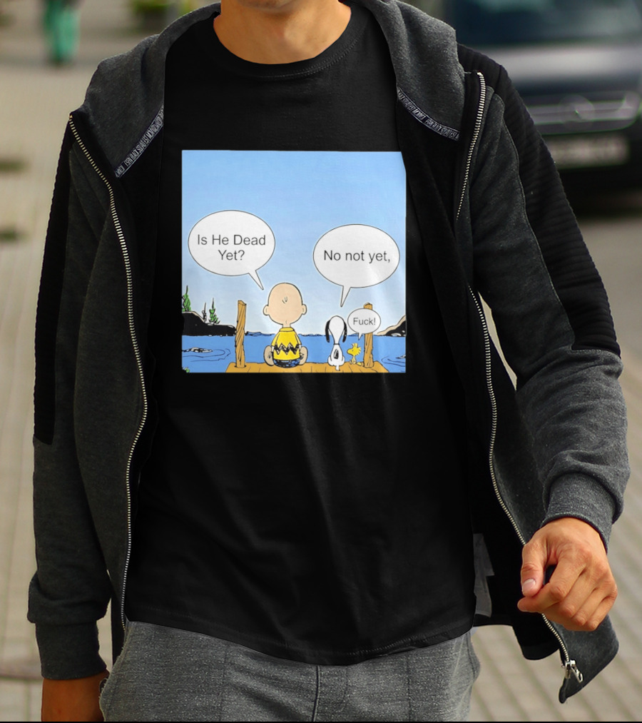 Is He Dead Yet No Not Yet Fuck Charlie Brown Snoopy Woodstock T-Shirt