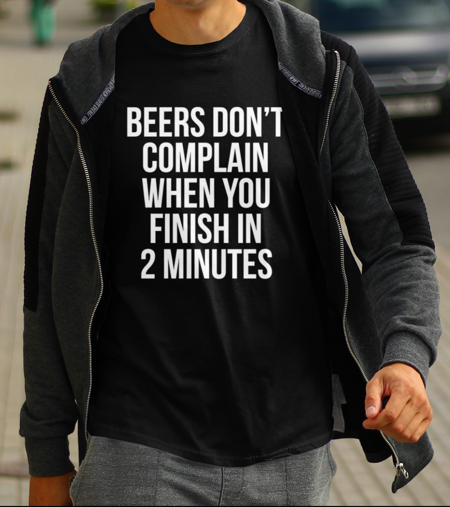 Beers Don't Complain When You Finish In 2 Minutes Funny Drinking Humor T-Shirt