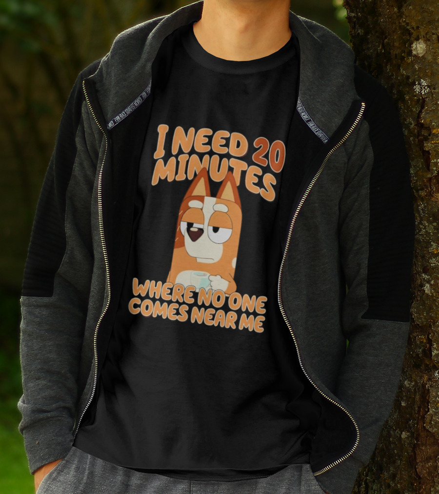 Bingo Heeler I Need 20 Minutes Where No One Comes Near Me T-Shirt