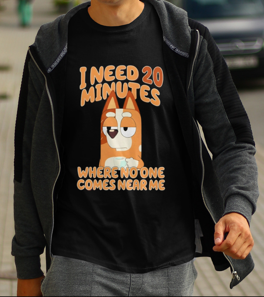 Bingo Heeler I Need 20 Minutes Where No One Comes Near Me T-Shirt