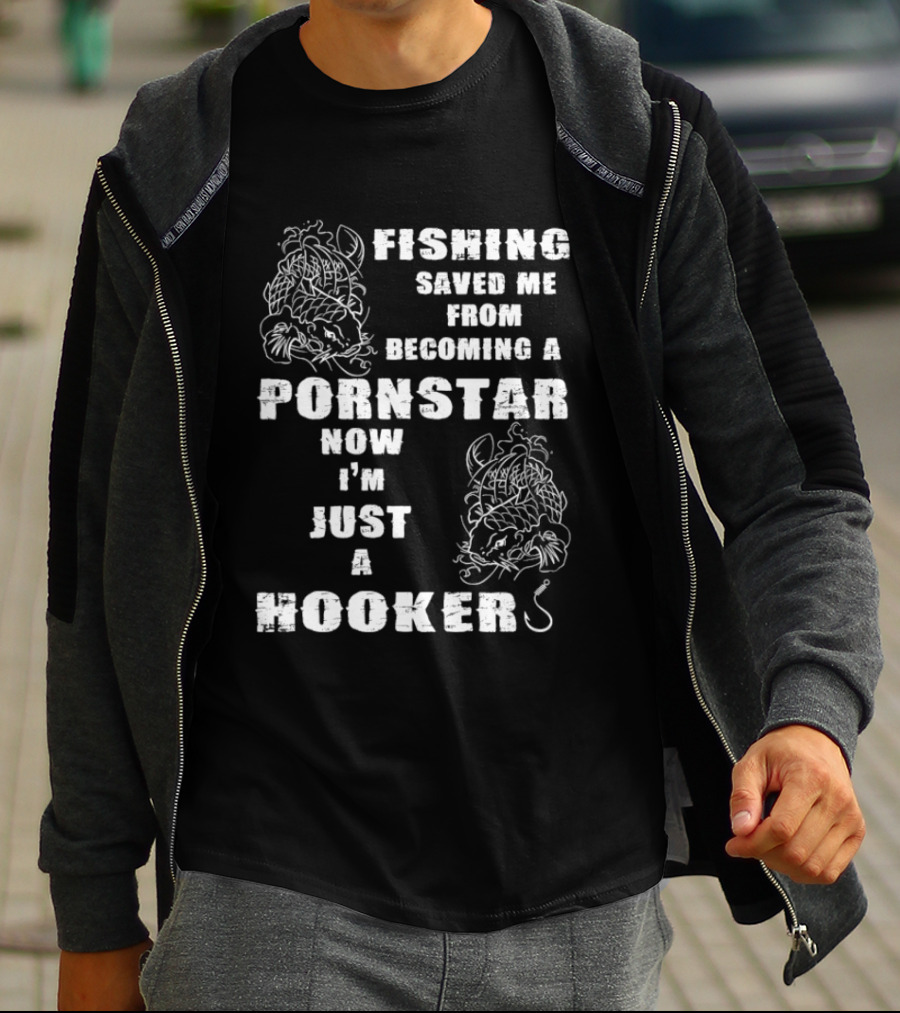 Fishing Humor Saved Me From Becoming A Pornstar Now I'm Just A Hooker T-Shirt