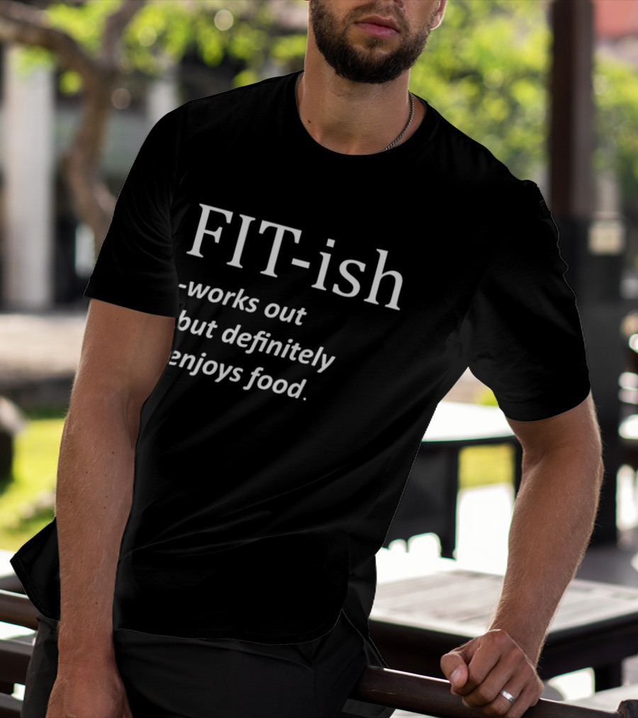 FIT Ish Works Out But Definitely Enjoys Food T-Shirt