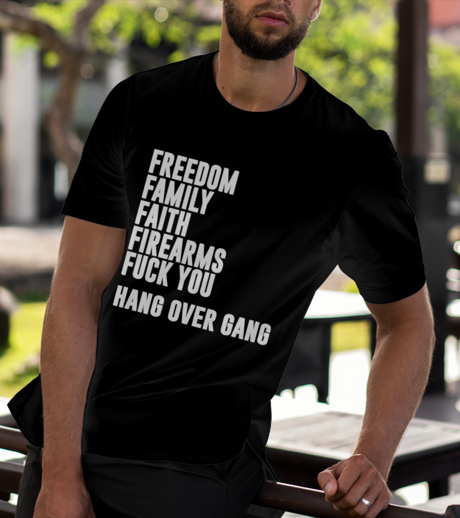 Freedom Family Faith Firearms Fuck You Hang Over Gang T-Shirt