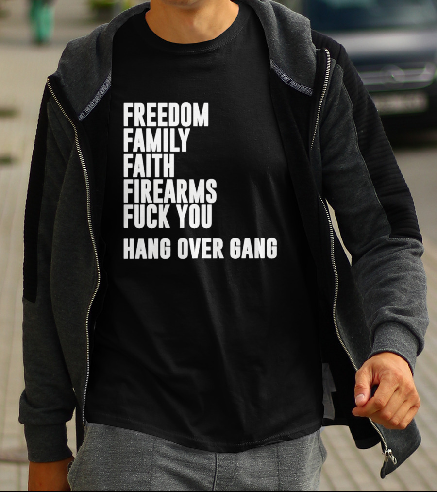 Freedom Family Faith Firearms Fuck You Hang Over Gang T-Shirt