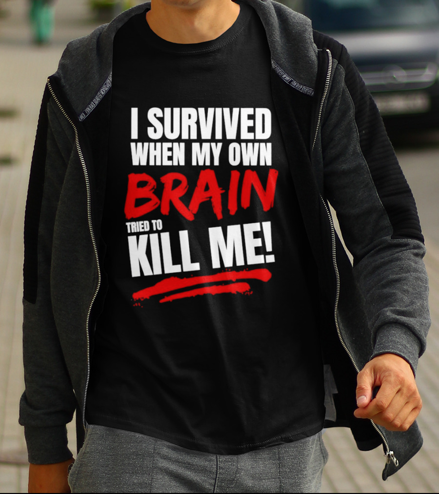 I Survived When My Own Brain Tried To Kill Me T-Shirt