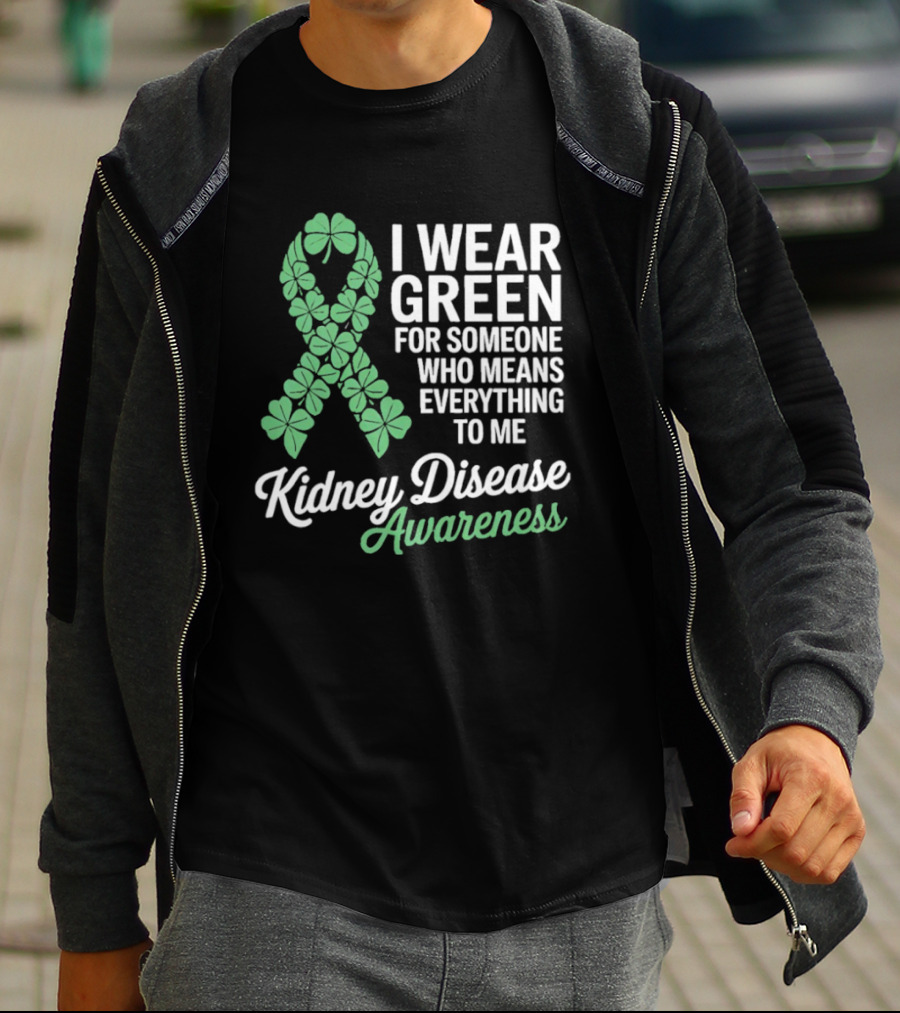 Kidney Disease Awareness I Wear Green Shamrock Ribbon For Someone Who Means Everything To Me T-Shirt