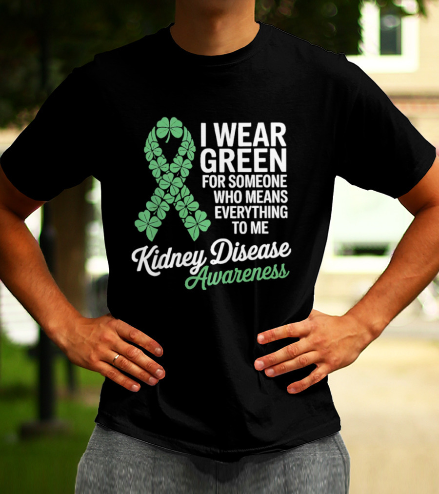 Kidney Disease Awareness I Wear Green Shamrock Ribbon For Someone Who Means Everything To Me T-Shirt