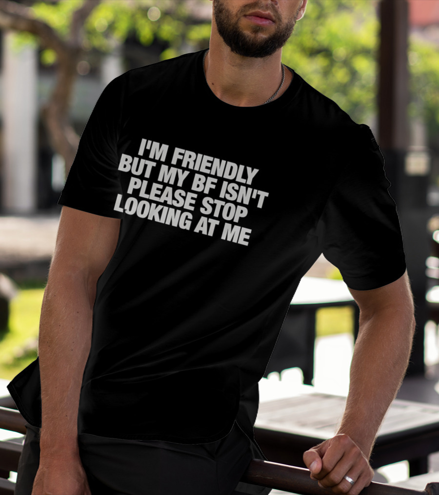 I'm Friendly But My BF Isn't Please Stop Looking At Me T-Shirt