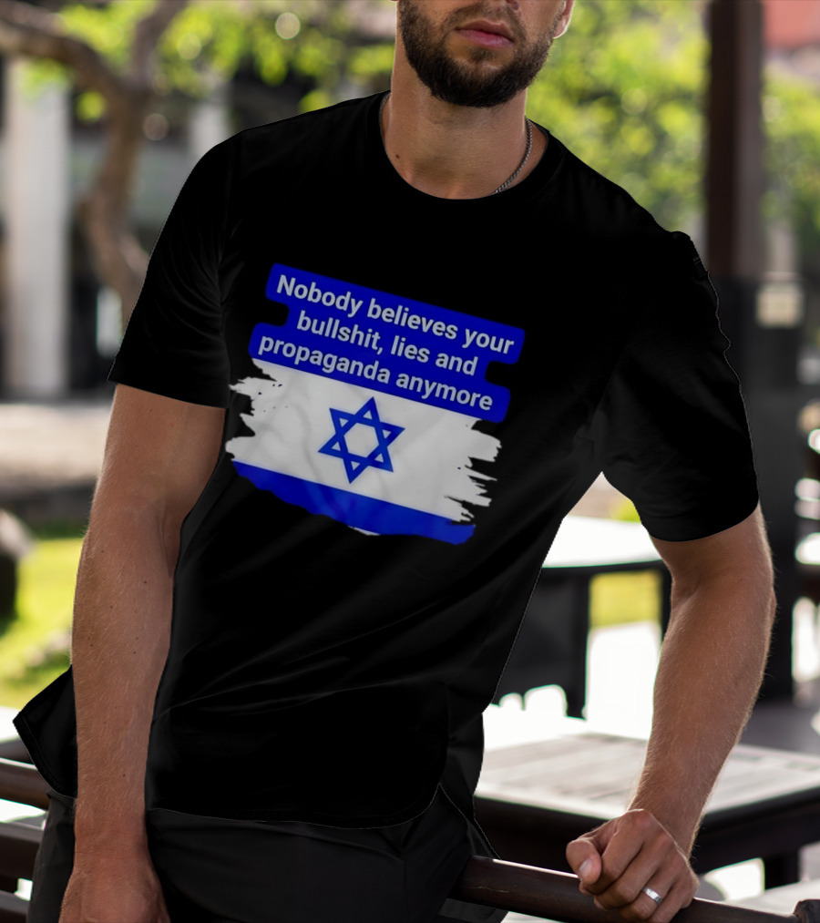 Nobody Believes Your Lies And Propaganda Anymore Israel Flag Star T-Shirt