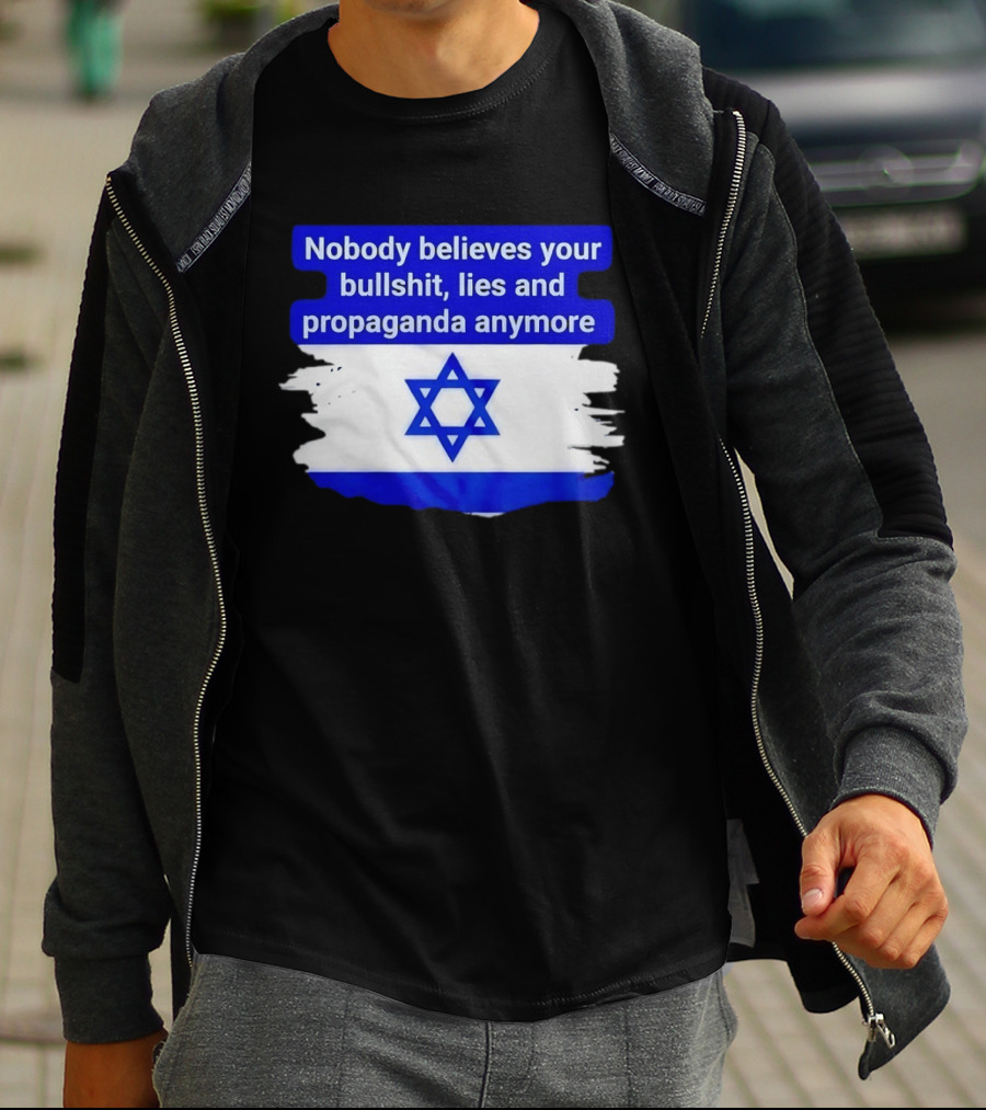 Nobody Believes Your Lies And Propaganda Anymore Israel Flag Star T-Shirt