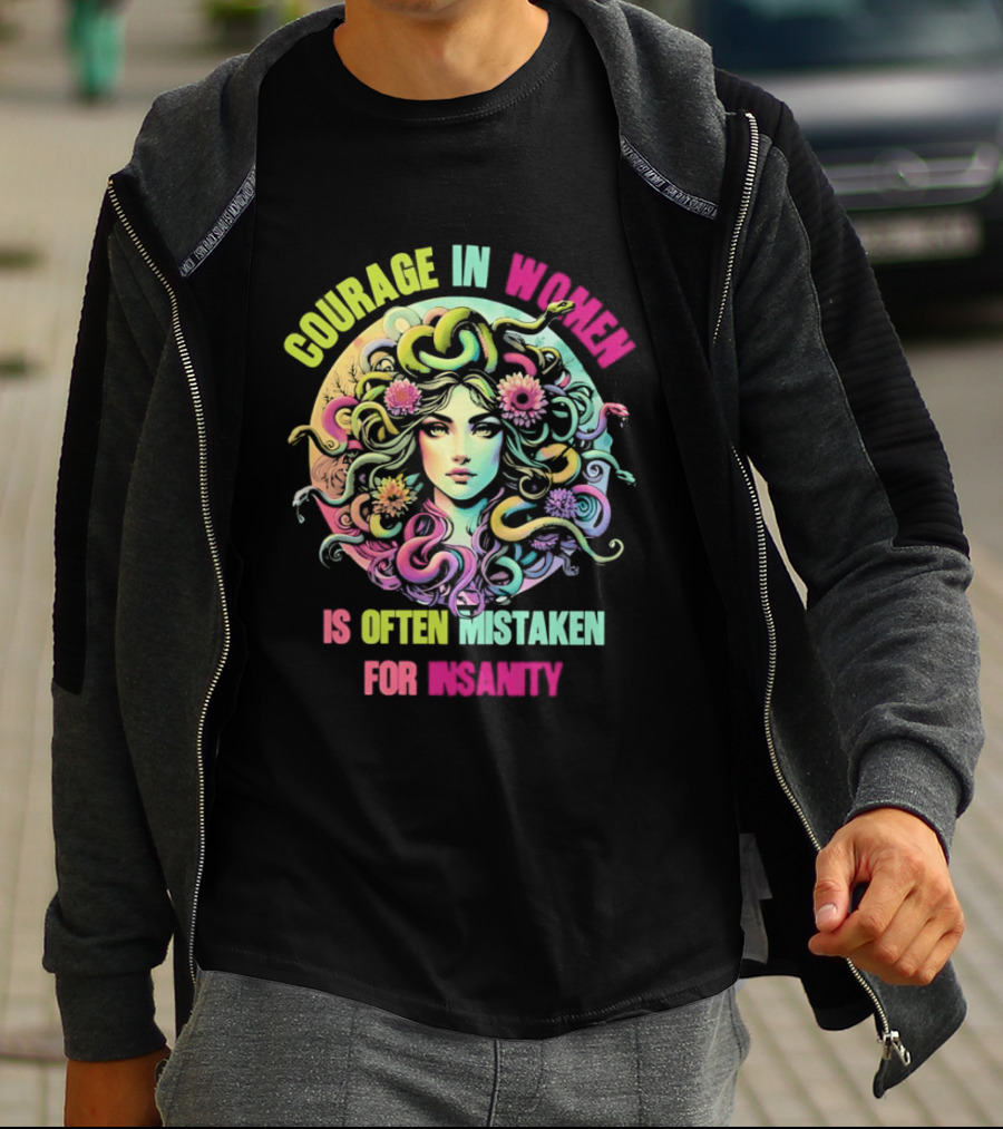 Courage In Women Medusa Often Mistaken For Insanity T-Shirt
