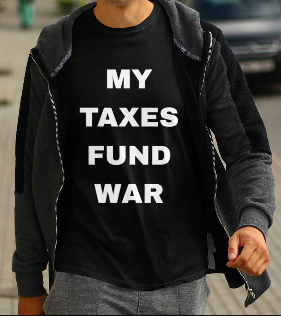 My Taxes Fund War T-Shirt