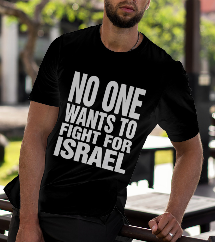 No One Wants To Fight For Israel T-Shirt